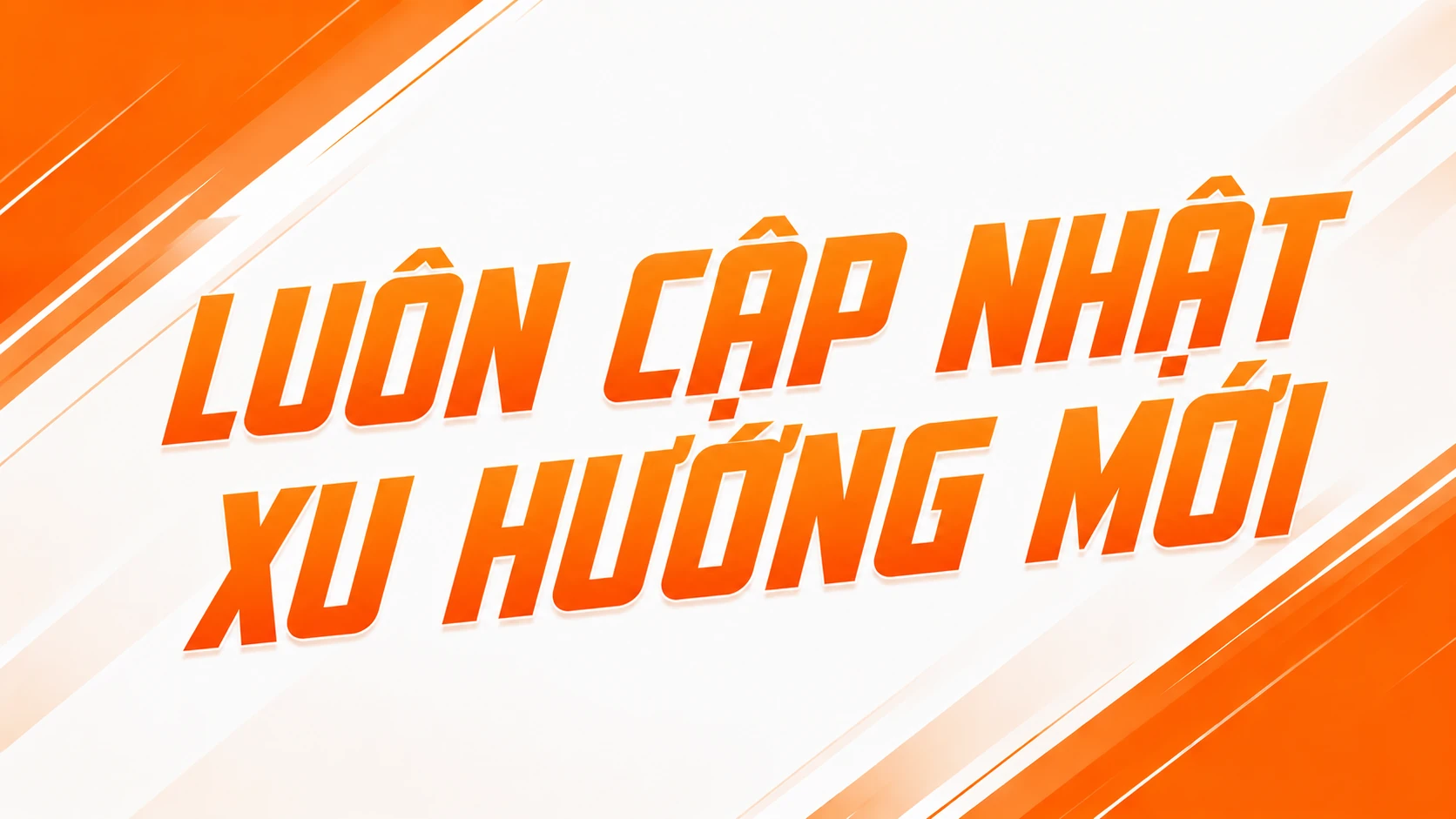 Luôn Cập Nhật Xu Hướng Mới