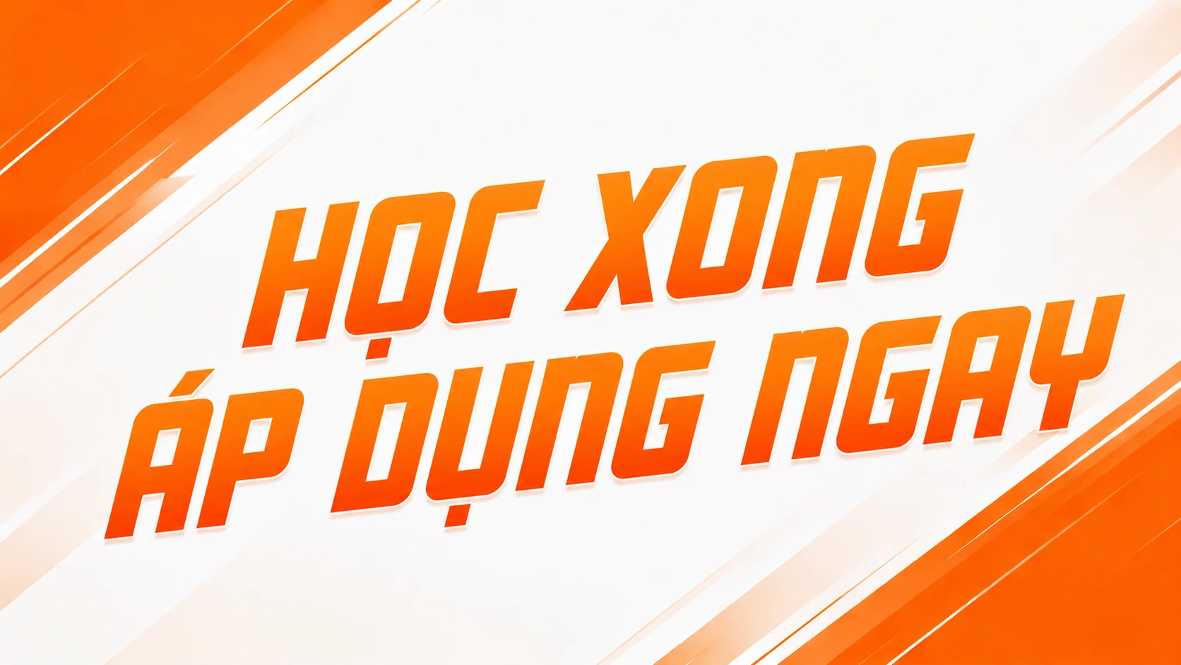Học Xong Áp Dụng Ngay